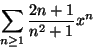 \begin{displaymath}\sum_{n\geq 1}\frac{2n+1}{n^2+1}x^n \end{displaymath}