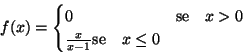\begin{displaymath}f(x)=
\begin{cases}
0 & \mbox{se}\quad x> 0\\
\frac{ x}{ x-1} \mbox{se}\quad x\leq 0\\
\end{cases}\end{displaymath}
