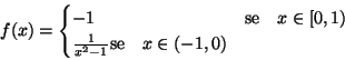 \begin{displaymath}f(x)=
\begin{cases}
-1 & \mbox{se}\quad x\in [0,1)\\
\frac{ 1}{ x^2-1} \mbox{se}\quad x\in (-1,0)\\
\end{cases}\end{displaymath}