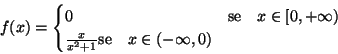 \begin{displaymath}f(x)=
\begin{cases}
0 & \mbox{se}\quad x\in [0,+\infty)\\
\frac{ x}{ x^2+1} \mbox{se}\quad x\in (-\infty,0)\\
\end{cases}\end{displaymath}