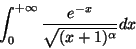 \begin{displaymath}\int_0^{+\infty} \frac{e^{-x}}{\sqrt{(x+1)^\alpha}}dx\end{displaymath}