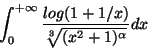 \begin{displaymath}\int_0^{+\infty} \frac{log(1+1/x)}{\sqrt[3]{(x^2+1)^\alpha}}dx\end{displaymath}