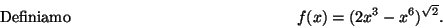 \begin{displaymath}\mbox{Definiamo} \hspace*{5cm}
f(x)=(2x^3-x^6)^{\sqrt 2} .\hspace*{5cm}\end{displaymath}