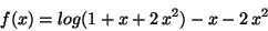 \begin{displaymath}f(x)=log(1+x+2\,x^2)-x-2\,x^2\end{displaymath}