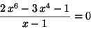 \begin{displaymath}\frac{2\,x^6-3\,x^4-1}{x-1}=0\end{displaymath}