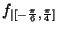 $f_{\vert[-\frac{\pi}{6} ,\frac{\pi}{4}]}$