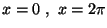 $x=0\ ,\ x=2\pi$