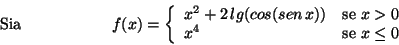 \begin{displaymath}\mbox {Sia}
\hspace*{2cm}
f(x)=
\left\{\begin{array}{ll}
x^...
...{se $x > 0$}\\
x^4 & \mbox{se $ x \leq 0$}
\end{array}\right. \end{displaymath}