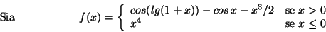 \begin{displaymath}\mbox {Sia}
\hspace*{2cm}
f(x)=
\left\{\begin{array}{ll}
co...
...{se $x > 0$}\\
x^4 & \mbox{se $ x \leq 0$}
\end{array}\right. \end{displaymath}