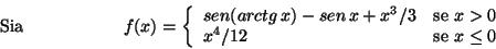 \begin{displaymath}\mbox {Sia}
\hspace*{2cm}
f(x)=
\left\{\begin{array}{ll}
se...
... $x > 0$}\\
x^4/12 & \mbox{se $ x \leq 0$}
\end{array}\right. \end{displaymath}