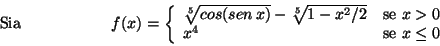 \begin{displaymath}\mbox {Sia}
\hspace*{2cm}
f(x)=
\left\{\begin{array}{ll}
\s...
...{se $x > 0$}\\
x^4 & \mbox{se $ x \leq 0$}
\end{array}\right. \end{displaymath}