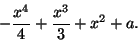 \begin{displaymath}-\frac{x^4}{4} +\frac{x^3}{3}+x^2+a.\end{displaymath}