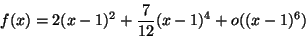 \begin{displaymath}f(x)=2(x-1)^2+\frac{7}{12}(x-1)^4+o((x-1)^6)\end{displaymath}