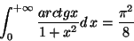 \begin{displaymath}\int_0^{+\infty}\frac{arctgx}{1+x^2}d\,x=\frac{\pi^2}{8
} \end{displaymath}