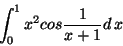 \begin{displaymath}\int_0^1x^2cos\frac{1}{x+1}d\,x\end{displaymath}