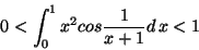 \begin{displaymath}0<\int_0^1x^2cos\frac{1}{x+1}d\,x<1\end{displaymath}