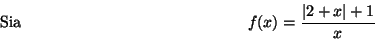 \begin{displaymath}\mbox {Sia}
\hspace*{5cm} f(x)=\frac{\vert 2+x\vert+1}{x} \hspace*{5cm}\end{displaymath}