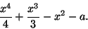 \begin{displaymath}\frac{x^4}{4} +\frac{x^3}{3}-x^2-a.\end{displaymath}