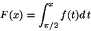 \begin{displaymath}F(x)=\int^x _{\pi/2} f(t)d\,t\end{displaymath}