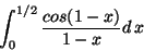 \begin{displaymath}\int_0^{1/2}\frac{cos(1-x)}{1-x}d\,x\end{displaymath}