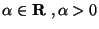 $\alpha\in {\bf R}\ ,\alpha >0$