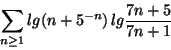 \begin{displaymath}\sum_{n\geq 1}lg(n+5^{-n})\,
lg\frac{7n+5}{7n+1}\end{displaymath}