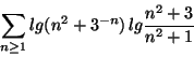 \begin{displaymath}\sum_{n\geq 1}lg(n^2+3^{-n})\,
lg\frac{n^2+3}{n^2+1}\end{displaymath}