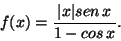 \begin{displaymath}f(x)=\frac{ \vert x\vert sen\,x}{1-cos\,x}.\end{displaymath}