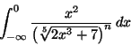 \begin{displaymath}\int ^0_{-\infty}\frac{x^2}{\left(\sqrt[5]{2x^3+7}\right)^n}\,dx\end{displaymath}