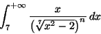\begin{displaymath}\int_7^{+\infty}\frac{x}{\left(\sqrt[7]{x^2-2}\right)^n}\,dx\end{displaymath}
