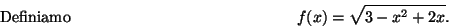 \begin{displaymath}\mbox{Definiamo} \hspace*{5cm}
f(x)=\sqrt{3-x^2+2x} .\hspace*{5cm}\end{displaymath}