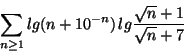 \begin{displaymath}\sum_{n\geq 1}lg(n+10^{-n})\, lg\frac{\sqrt
n+1}{\sqrt n+7}\end{displaymath}