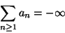 \begin{displaymath}\sum_{n\geq 1}a_n=-\infty\end{displaymath}