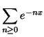 $\displaystyle \sum_{n\geq 0}e^{-nx}$