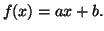 $ f(x)=ax+b.$