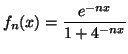 $\displaystyle f_{n}(x)=\frac{e^{-nx}}{1+4^{-nx}}$