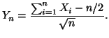 $\displaystyle Y_n=\frac{\sum_{i=1}^n X_i -n/2}{\sqrt{n}}.$