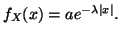 $ f_X(x) =ae^{-\lambda \vert x\vert}.$