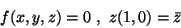 \begin{displaymath}f(x,y,z)=0\ , \ z(1,0)=\bar z\end{displaymath}