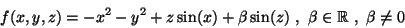 \begin{displaymath}f(x,y,z)=-x^2-y^2+z\sin(x)+\beta \sin(z)\ ,\ \beta\in \R\ ,\ \beta\neq 0\end{displaymath}