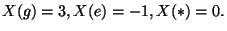 $ X(g)=3,X(e)=-1,X(*)=0.$