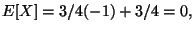 $ E[X]=3/4(-1)+3/4=0,$