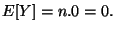 $ E[Y]=n.0=0.$