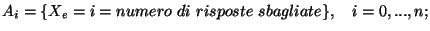 $\displaystyle A_i=\{X_e=i=
numero\ di\ risposte\ sbagliate\},\quad i=0,...,n;$