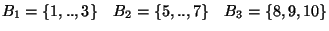 $\displaystyle B_1=\{1,..,3\}\quad B_2=\{5,..,7\}\quad B_3=\{8,9,10\}$