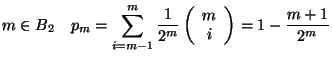 $\displaystyle m\in B_2\quad p_m=\sum_{i=m-1}^m \frac{1}{2^{m}}\left(\begin{array}{c}
m\\ i
\end{array}\right)=
1- \frac{m+1}{2^{m}}$