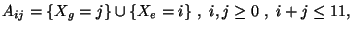 $\displaystyle A_{ij}=\{X_g=j\}\cup \{X_e=i\}\ ,\ i,j\geq 0\ ,\ i+j\leq 11,$