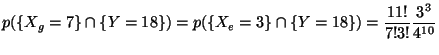 $\displaystyle p(\{X_g= 7\}\cap \{Y=18\})=p(\{X_e =3\}\cap \{Y=18\})
=\frac{11!}{7!3!}\frac{3^3}{4^{10}}$