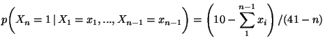 $\displaystyle p\biggl(X_{n}=1\, \vert\, X_1=x_1,...,X_{n-1}=x_{n-1} \biggr)=
\left(10-\sum_1^{n-1}x_i\right)/(41-n)$