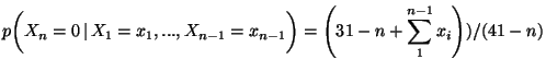 $\displaystyle p\biggl(X_{n}=0\, \vert\,X_1=x_1,...,X_{n-1}=x_{n-1}\biggr)=
\left(31-n+\sum_1^{n-1}x_i\right))/(41-n)$